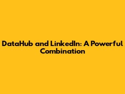 DataHub and LinkedIn: A Powerful Combination