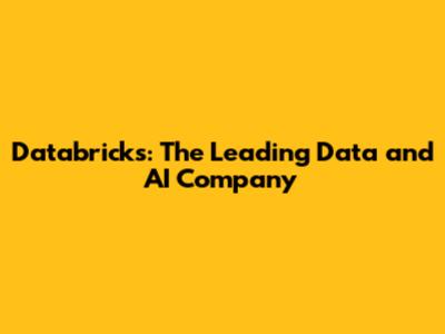 Databricks: The Leading Data and AI Company