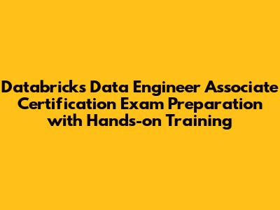 Databricks Data Engineer Associate Certification Exam Preparation with Hands-on Training