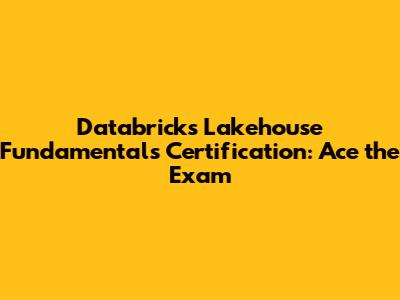 Databricks Lakehouse Fundamentals Certification: Ace the Exam