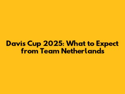 Davis Cup 2025: What to Expect from Team Netherlands