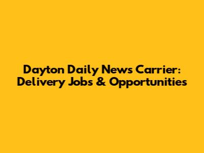Dayton Daily News Carrier: Delivery Jobs & Opportunities