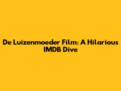 De Luizenmoeder Film: A Hilarious IMDB Dive