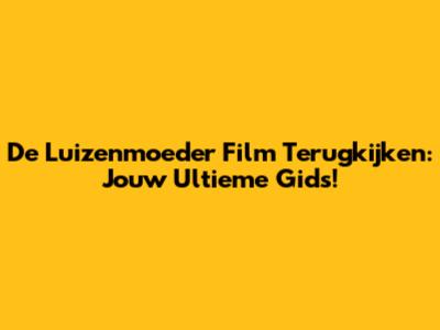 De Luizenmoeder Film Terugkijken: Jouw Ultieme Gids!