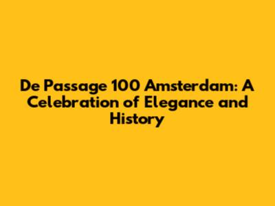 De Passage 100 Amsterdam: A Celebration of Elegance and History