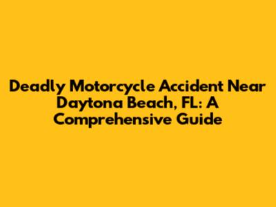Deadly Motorcycle Accident Near Daytona Beach, FL: A Comprehensive Guide