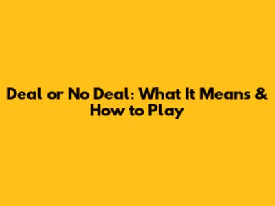 Deal or No Deal: What It Means & How to Play