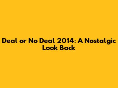 Deal or No Deal 2014: A Nostalgic Look Back