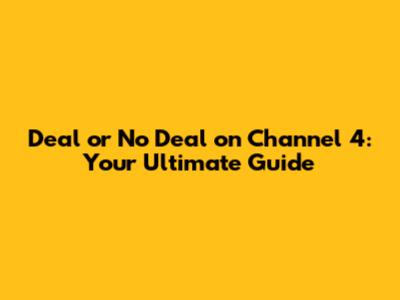 Deal or No Deal on Channel 4: Your Ultimate Guide