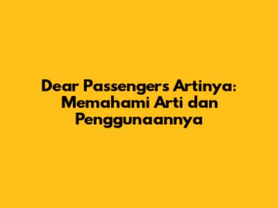 Dear Passengers Artinya: Memahami Arti dan Penggunaannya