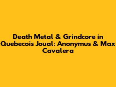 Death Metal & Grindcore in Quebecois Joual: Anonymus & Max Cavalera