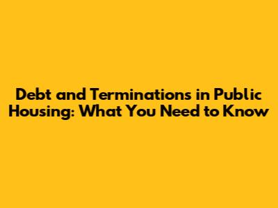 Debt and Terminations in Public Housing: What You Need to Know