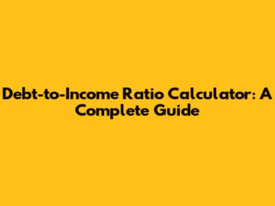 Debt-to-Income Ratio Calculator: A Complete Guide