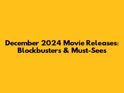 December 2024 Movie Releases: Blockbusters & Must-Sees