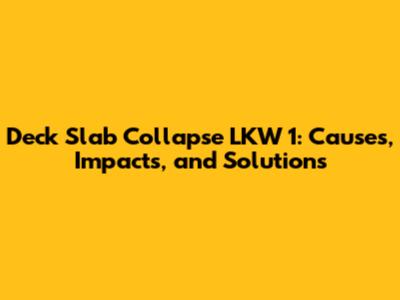 Deck Slab Collapse LKW 1: Causes, Impacts, and Solutions