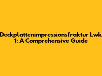 Deckplattenimpressionsfraktur Lwk 1: A Comprehensive Guide