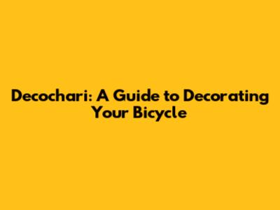 Decochari: A Guide to Decorating Your Bicycle