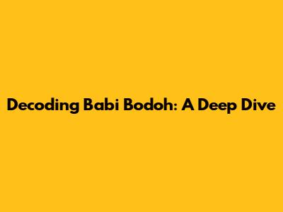 Decoding 'Babi Bodoh': A Deep Dive