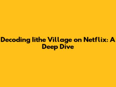 Decoding 'Iithe Village' on Netflix: A Deep Dive