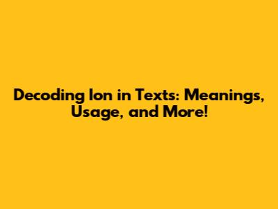 Decoding 'Ion' in Texts: Meanings, Usage, and More!