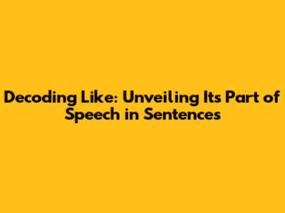 Decoding 'Like': Unveiling Its Part of Speech in Sentences