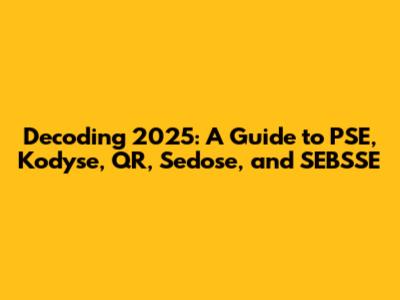 Decoding 2025: A Guide to PSE, Kodyse, QR, Sedose, and SEBSSE
