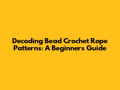 Decoding Bead Crochet Rope Patterns: A Beginner's Guide