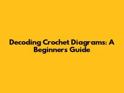 Decoding Crochet Diagrams: A Beginner's Guide