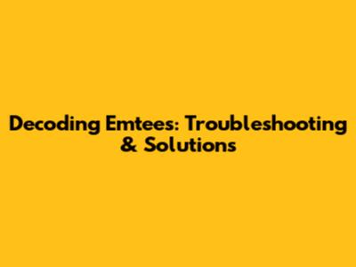Decoding Emtees: Troubleshooting & Solutions