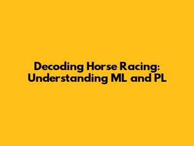 Decoding Horse Racing: Understanding ML and PL