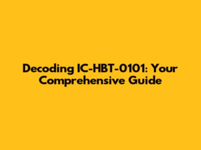 Decoding IC-HBT-0101: Your Comprehensive Guide