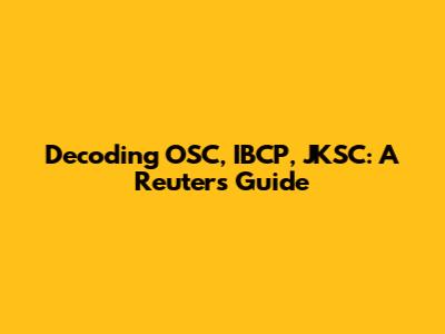 Decoding OSC, IBCP, JKSC: A Reuters Guide