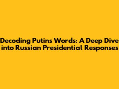 Decoding Putin's Words: A Deep Dive into Russian Presidential Responses