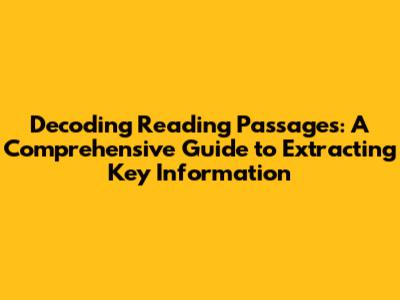 Decoding Reading Passages: A Comprehensive Guide to Extracting Key Information