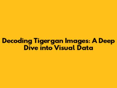 Decoding Tigergan Images: A Deep Dive into Visual Data