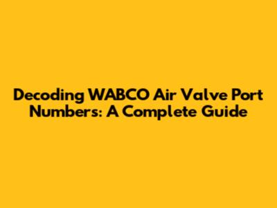 Decoding WABCO Air Valve Port Numbers: A Complete Guide