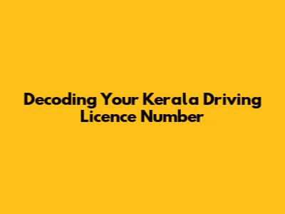 Decoding Your Kerala Driving Licence Number
