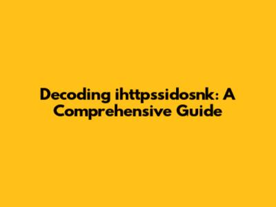 Decoding ihttpssidosnk: A Comprehensive Guide