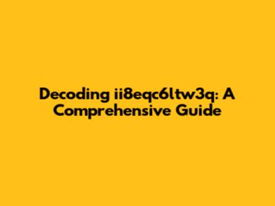 Decoding ii8eqc6ltw3q: A Comprehensive Guide