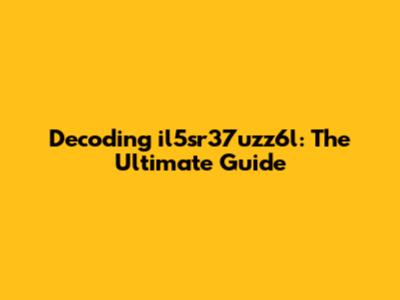 Decoding il5sr37uzz6l: The Ultimate Guide