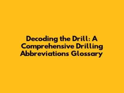 Decoding the Drill: A Comprehensive Drilling Abbreviations Glossary