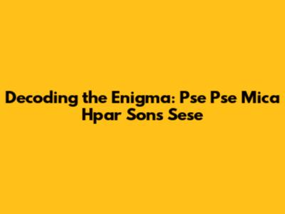 Decoding the Enigma: Pse Pse Mica Hpar Sons Sese