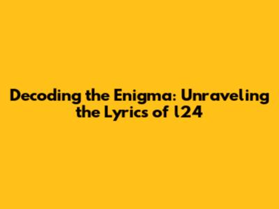 Decoding the Enigma: Unraveling the Lyrics of 'l24'