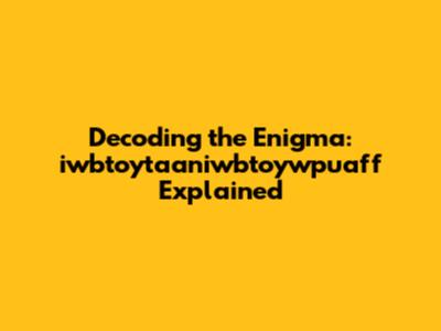 Decoding the Enigma: iwbtoytaaniwbtoywpuaff Explained