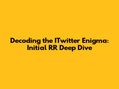Decoding the ITwitter Enigma: Initial 'RR' Deep Dive