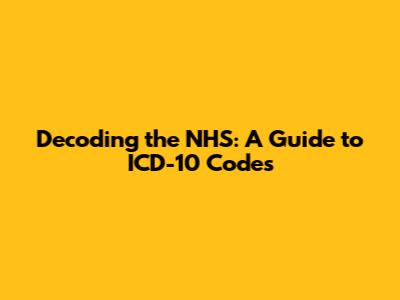 Decoding the NHS: A Guide to ICD-10 Codes