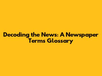 Decoding the News: A Newspaper Terms Glossary
