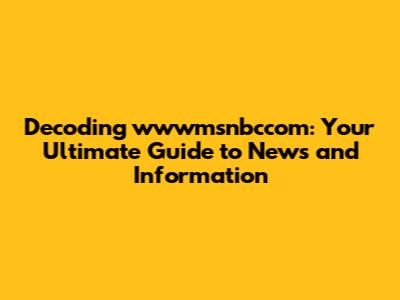 Decoding wwwmsnbccom: Your Ultimate Guide to News and Information