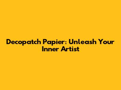 Decopatch Papier: Unleash Your Inner Artist