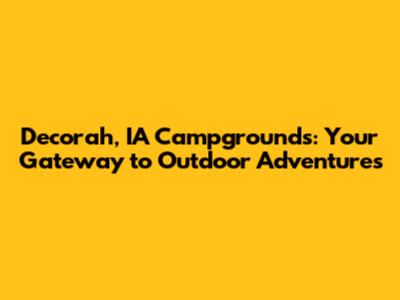 Decorah, IA Campgrounds: Your Gateway to Outdoor Adventures